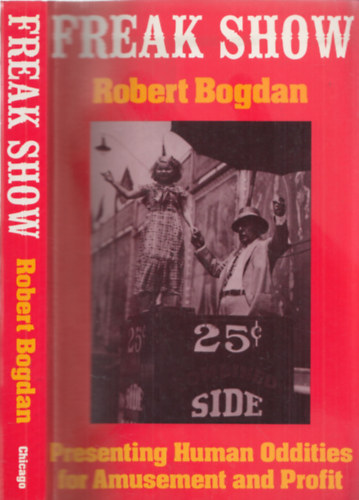 Robert Bogdan - Freak Show - Presenting Human Oddities for Amusement and Profit