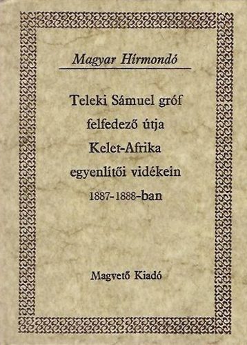 Magyar Hírmondó - Teleki Sámuel gróf felfedező útja Kelet-Afrika egyenlítői vidékein 1887-1888-ban (Magyar hírmondó) I-II. Nyemsz, vadászélet a Baringo-tónál, előkészületek északi utunkra