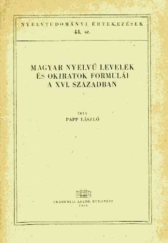 Papp Lszl - Magyar nyelv levelek s okiratok formuli a XVI. szzadban