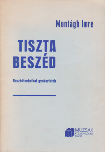 Mont�gh Imre - Tiszta besz�d - Besz�dtechnikai gyakorlatok
