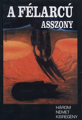 SZERZŐ Dieter Wellershoff Martin Grzimek Gert Hofmann - A félarcú asszony - A FÉLARCÚ ASSZONY - FINNLANDIA - A TORONYNÁL - HÁROM NÉMET KISREGÉNY