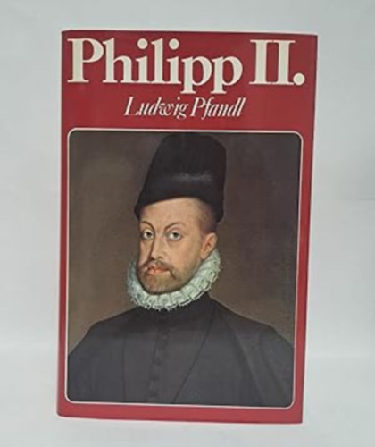 Ludwig Pfandl - Philipp II. - Gem�lde eines Lebens und einer Zeit