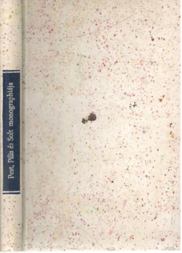 Galg�czy K�roly - Pest, Pilis �s Solt t�rv�nyesen egyes�lt megye monographi�ja I.