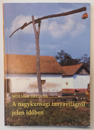Molnár Melinda - A nagykunsági tanyavilágról jelen időben