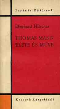 Eberhard Hilscher - Thomas Mann élete és műve