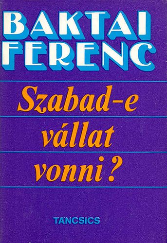 Baktai Ferenc - Szabad-e v�llat vonni?