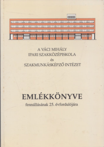 Dorgainé Sándor Gyöngyi - A Váci Mihály Ipari Szakközépiskola és Szakmunkásképző Intézet emlékkönyve fennállásának 25. évfordulójára