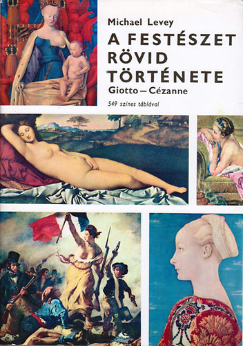 Michael Levey - A festészet rövid története - Giotto - Cézanne (549 színes táblával)