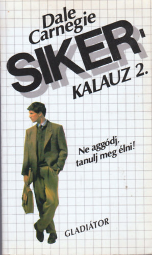 Dale Carnegie - Sikerkalauz 2. Ne agg�dj, tanulj meg �lni!