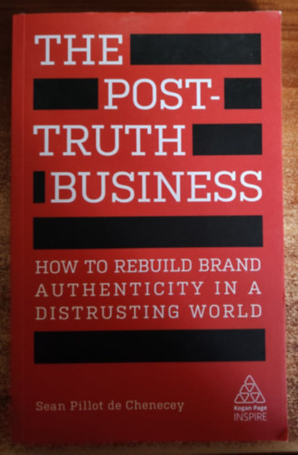 The Post-Truth Business: How to Rebuild Brand Authenticity in a Distrusting World (Az igazsg utni zlet: Hogyan ptsk jra a mrka hitelessgt egy bizalmatlan vilgban)