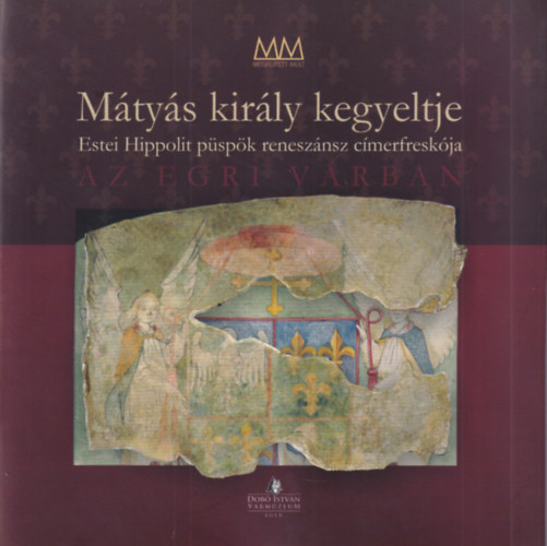 H. Szilasi �gota - M�ty�s kir�ly kegyeltje Estei Hippolit p�sp�k renesz�nsz c�merfresk�ja