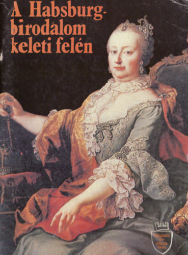 Szilgyi Gyrgy  (fszerk.) - A Habsburg birodalom keleti feln