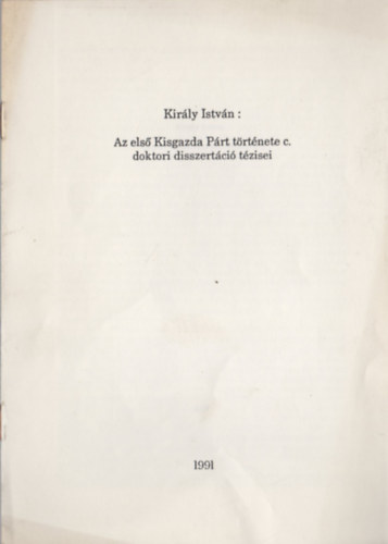 Kir�ly Istv�n - Az els� Kisgazda P�rt t�rt�nete c. doktori disszert�ci� t�zisei