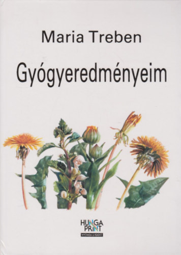 Szerk.: Szkely Sz. Magdolna, Ford.: Csokonai Attila Maria Treben - Gygyeredmnyeim - Levelek s beszmolk az Egszsg Isten patikjbl olvasitl (Sajt kppel)