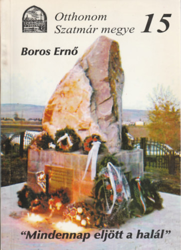 Boros Ern - "Mindennap eljtt a hall" - Otthonom Szatmr megye 15