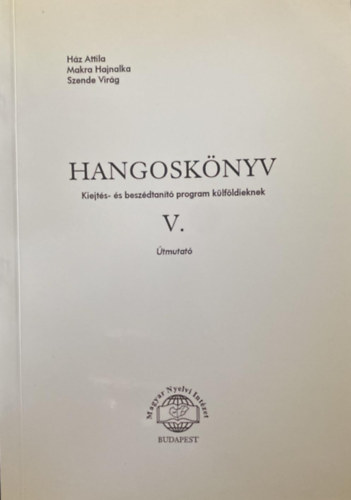 Makra Hajnalka, Szende Virág Ház Attila - Hangoskönyv Kiejtés- és beszédtanító program külföldieknek V. Útmutató