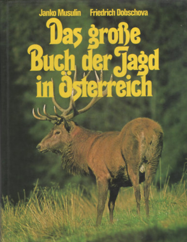 Friedrich Dobschova Janko Musulin - Das große Buch der Jagd in Österreich