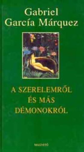 Gabriel Garca Mrquez - A szerelemrl s ms dmonokrl