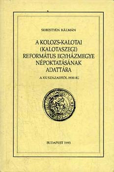Sebestny Klmn - A Kolozs-Kalotai (Kalotaszegi) reformtus egyhzmegye npoktatsnak adattra (A XV. szzadtl 1900-ig)