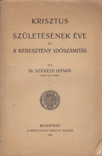 Dr. Székely István - Krisztus születésének éve és a keresztény időszámítás