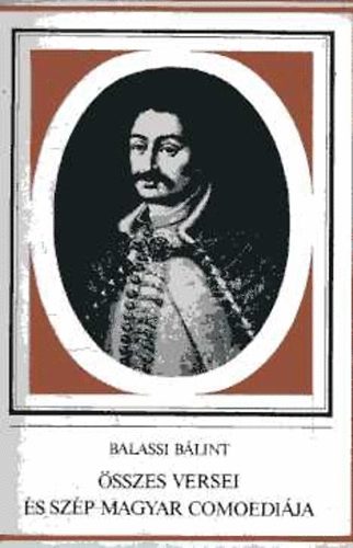 Balassi B�lint - Balassi B�lint �sszes versei �s Sz�p Magyar Comoedi�ja