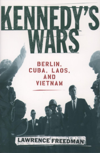 Lawrence Freedman - Kennedy's Wars: Berlin, Cuba, Laos, and Vietnam