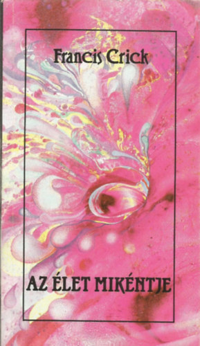 Francis Crick - Az élet mikéntje