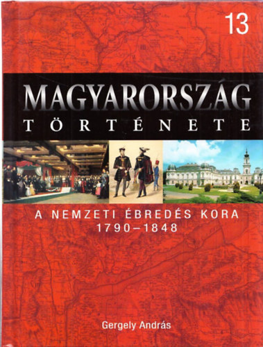 Gergely Andrs - Magyarorszg trtnete 13. A nemzeti breds kora 1790-1848
