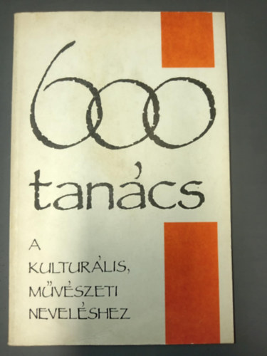 Béres János, Fehér Éva, Gaul Emil, Tasi MIklós, Jani Gabriella Balázs Árpád (szerk.) - 600 tanács a kulturális, művészeti neveléshez