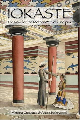 Alice Underwood Victoria Grossack - Iokaste: The Novel of the Mother-Wife of Oedipus ("Iokaste: Oidipusz anya-felesége regénye" angol nyelven)