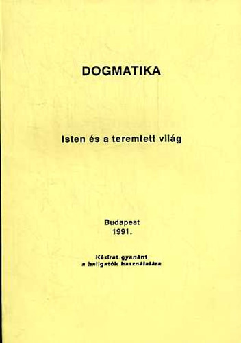 Dogmatika I. Isten és a teremtett világ (kézirat, hallgatók használatára)