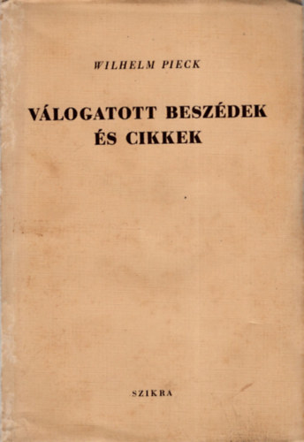 Wilhelm Pieck - Vlogatott beszdek s cikkek