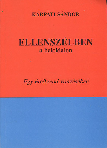 K�rp�ti S�ndor - Ellensz�lben a baloldalon - Egy �rt�krend vonz�s�ban (dedik�lt)