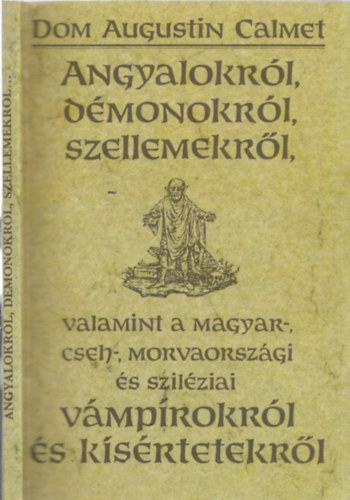 Dom Augustin Calmet - Angyalokrl, dmonokrl, szellemekrl, valamint a magyar-, cseh-, morvaorszgi s szilziai vmprokrl s ksrtetekrl