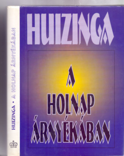 Johan Huizinga - A holnap rnykban - Korunk kulturlis bajainak diagnzisa (Fordtotta: D. Garzuly Mria)