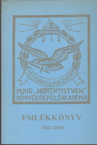 az aranydiplom�s rep�l�hadnagyok - Eml�kk�nyv 1942-1944 (M. Kir. "Horthy Istv�n" Honv�d Rep�l� Akad�mia)