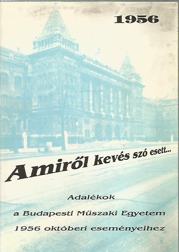 Pogny Mria  (szerk.) - Amirl kevs sz esett - Adalkok a Budapesti Mszaki Egyetem 1956 oktberi esemnyihez I-IV.