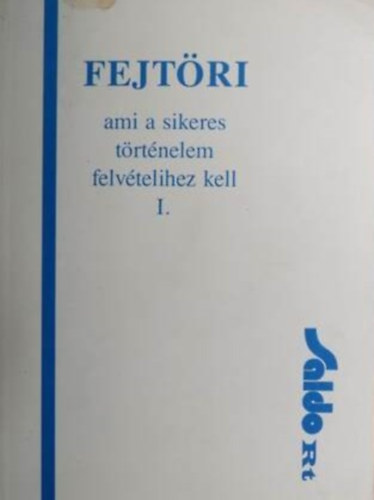 Szerkeszt� Gajda Tibor Liziczay S�ndor Princzinger P�ter T�th G�bor - Fejt�ri - Ami a sikeres t�rt�nelem felv�telihez kell I.