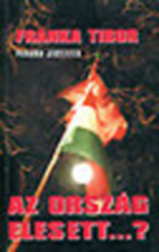 Franka Tibor - Az orszg elesett...?
