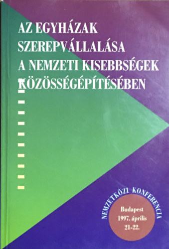 Tabajdi Csaba - Barnyi Sndor - Az egyhzak szerepvllalsa a nemzeti kisebbsgek kzssgptsben NEMZETKZI KONFERENCIA BUDAPEST, 1997. PRILIS 21-22.