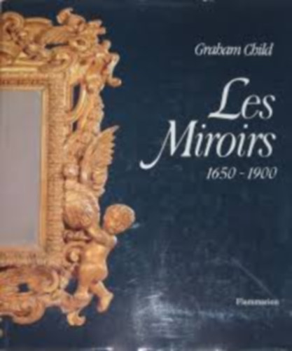 Graham Child - Les Miroirs 1650 - 1900
