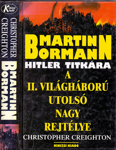 Christopher Creighton - Martin Bormann - Hitler titk�ra (A II. vil�gh�bor� utols� nagy rejt�lye)