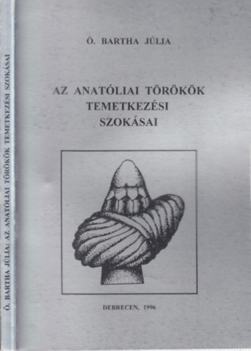 Ö. Bartha Júlia - Az anatóliai törökök temetkezési szokásai (dedikált)