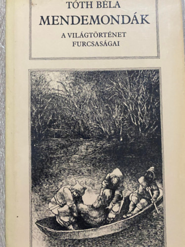 Szerk.: Steinert Ágota, Graf.: Tulipán László Tóth Béla - Mendemondák A VILÁGTÖRTÉNET FURCSASÁGAI (Saját képpel)