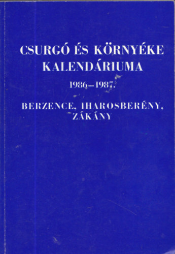 Biharin Asbth Emke (szerk.) - Csurg s krnyke kalendriuma 1988-1989. vre (Csurg, Berzence, Iharosberny, Zkny)