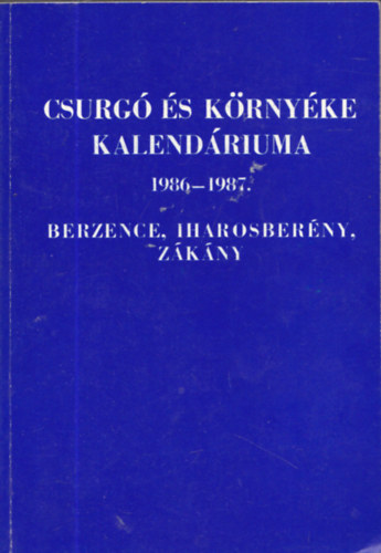 Biharin Asbth Emke  (szerk.) - Csurg s krnyke kalendriuma 1988-1989. vre (Csurg, Berzence, Iharosberny, Zkny)