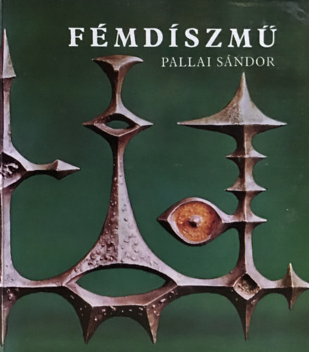 SZERZŐ Pallai Sándor GRAFIKUS Kecskés Imréné - Fémdíszmű Anyagismeret - Fémdíszműtárgyak készítése, Asztali doboz, szelence, púderbodoz stb Művészi vaskovácsolás Díszítőelem készítés.A művészeti fémművesség története