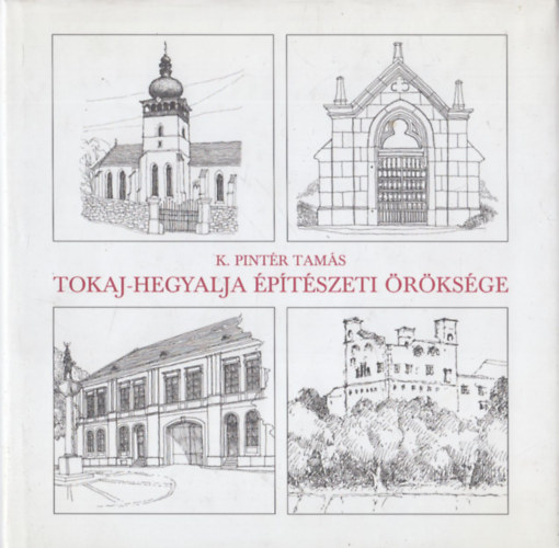 K. Pintér Tamás - Tokaj-Hegyalja építészeti öröksége (dedikált)