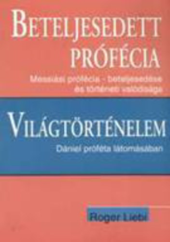 Roger Liebi - Beteljesedett prfcia - Vilgtrtnelem - Messisi prfcia - beteljesedse s trtneti valdisga - Dniel prfta ltmsban