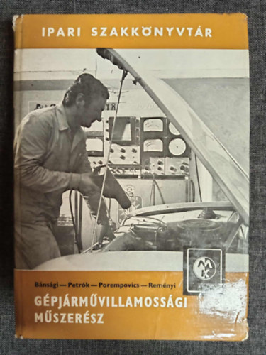 Porempovics Mikl�s, Rem�nyi S�ndor, Petr�k J�nos  B�ns�gi Gy�rgy (szerk.) - G�pj�rm�villamoss�gi m�szer�sz (G�pj�rm�-akkumul�torok / Egyen�ram� g�pj�rm�dinam� / V�ltakoz��ram� gener�torok / Fesz�lts�gszab�lyoz� / Villamos gy�jt�berendez�sek / Ind�t�motorok / Vil�g�t�berendez�sek / Biztons�g